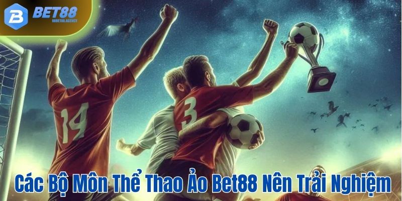 Tuyển tập bộ môn thể thao ảo mà bạn nên trải nghiệm tại bet88.