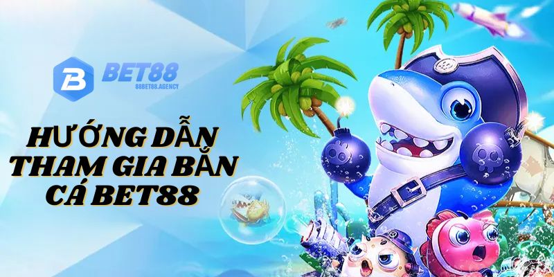 Bắn cá Bet88 - sảnh chơi sôi động và cuốn hút nhất 