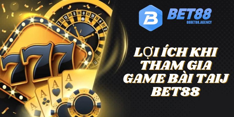 Lợi ích khi tham gia game bài bet88 hấp dẫn.